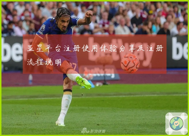 亚星平台注册使用体验分享及注册流程说明